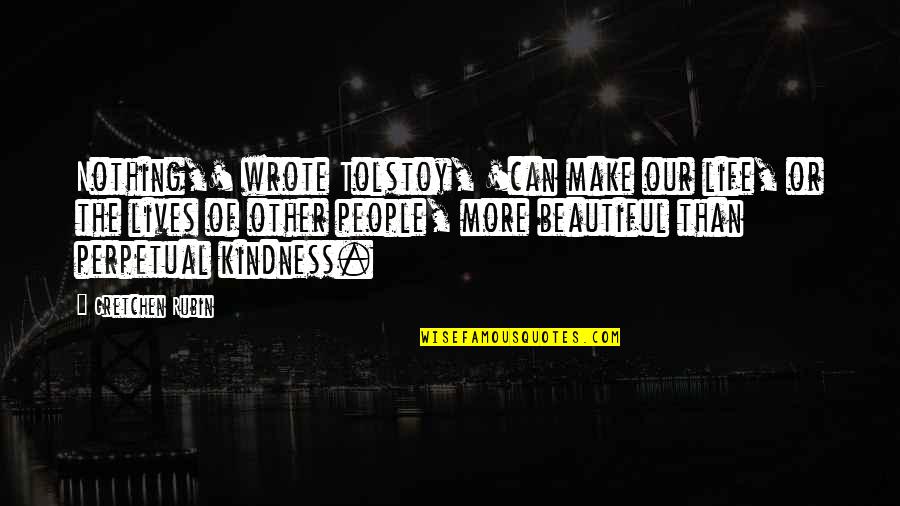 Make Your Life Beautiful Quotes By Gretchen Rubin: Nothing,' wrote Tolstoy, 'can make our life, or