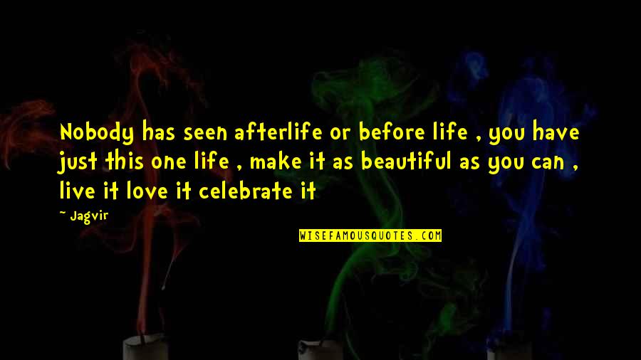 Make Your Life Beautiful Quotes By Jagvir: Nobody has seen afterlife or before life ,