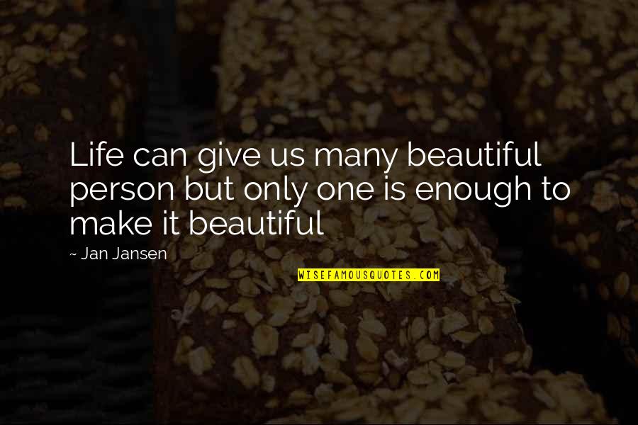 Make Your Life Beautiful Quotes By Jan Jansen: Life can give us many beautiful person but