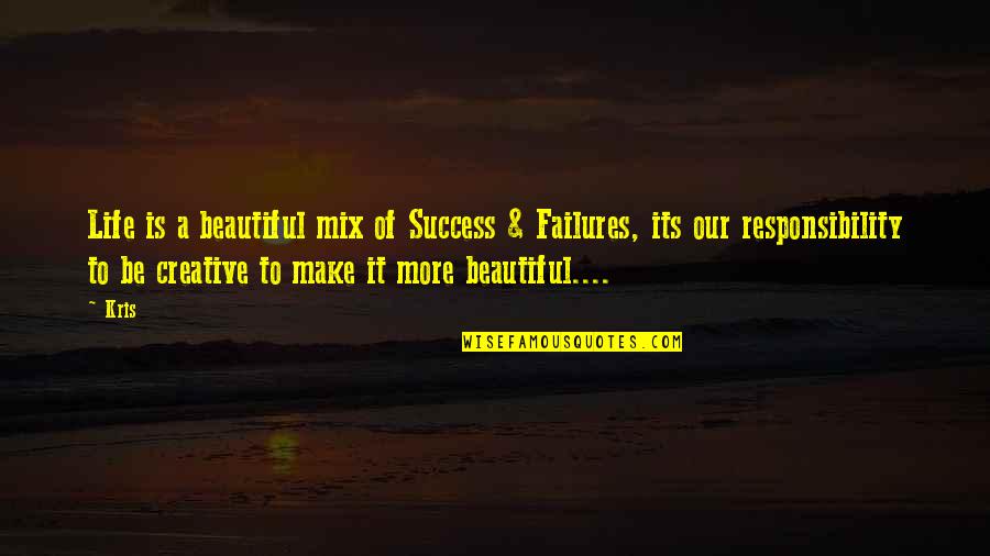 Make Your Life Beautiful Quotes By Kris: Life is a beautiful mix of Success &