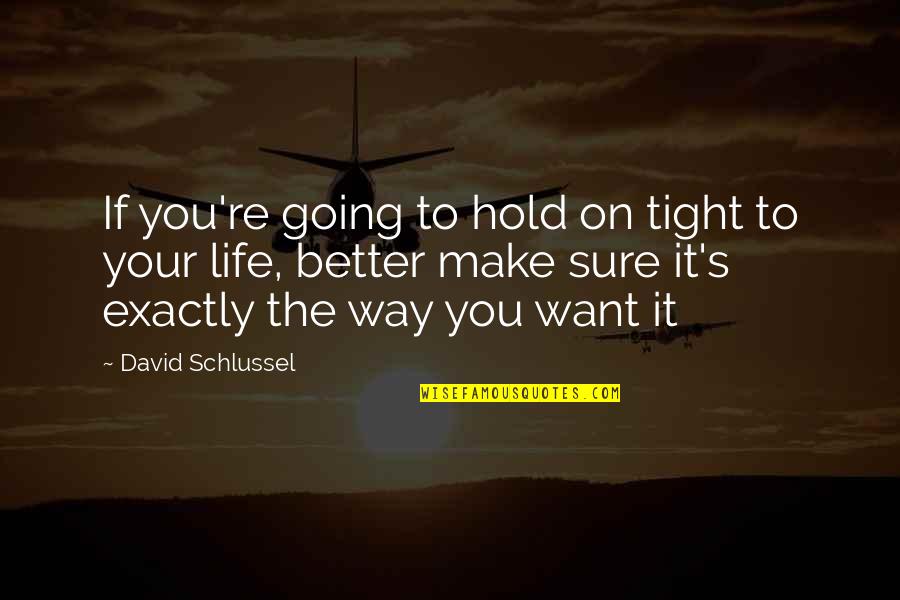 Make Your Life Better Quotes By David Schlussel: If you're going to hold on tight to