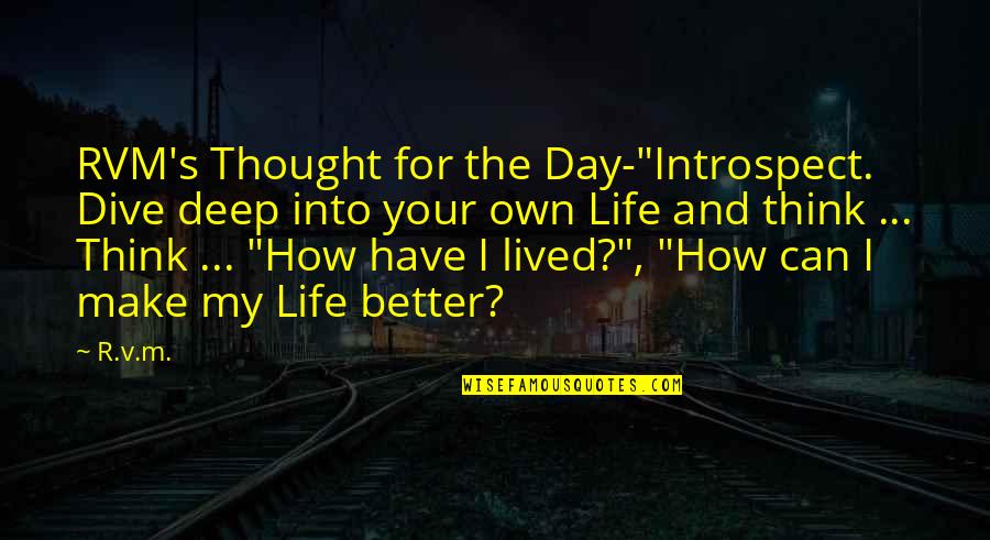 Make Your Life Better Quotes By R.v.m.: RVM's Thought for the Day-"Introspect. Dive deep into