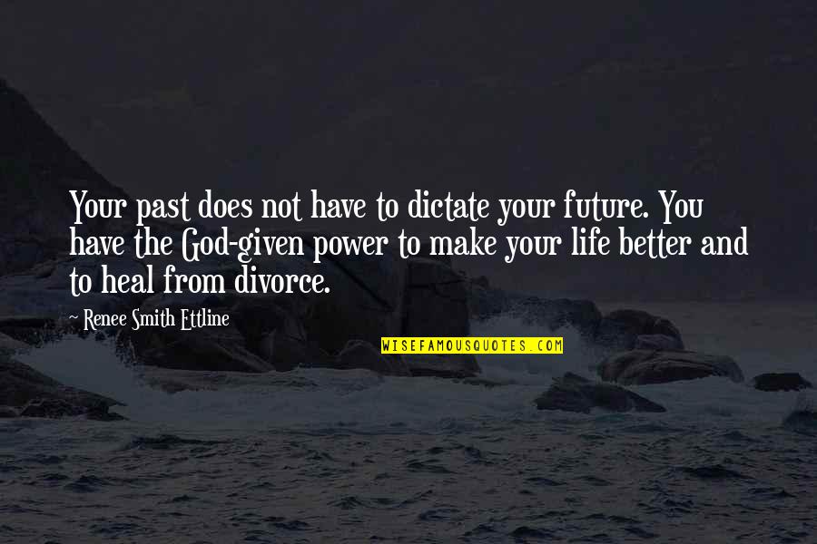 Make Your Life Better Quotes By Renee Smith Ettline: Your past does not have to dictate your