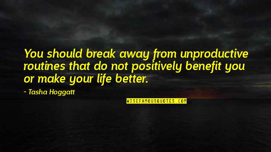 Make Your Life Better Quotes By Tasha Hoggatt: You should break away from unproductive routines that