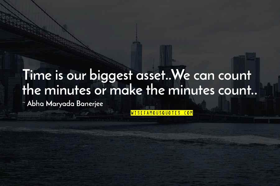 Make Your Life Count Quotes By Abha Maryada Banerjee: Time is our biggest asset..We can count the