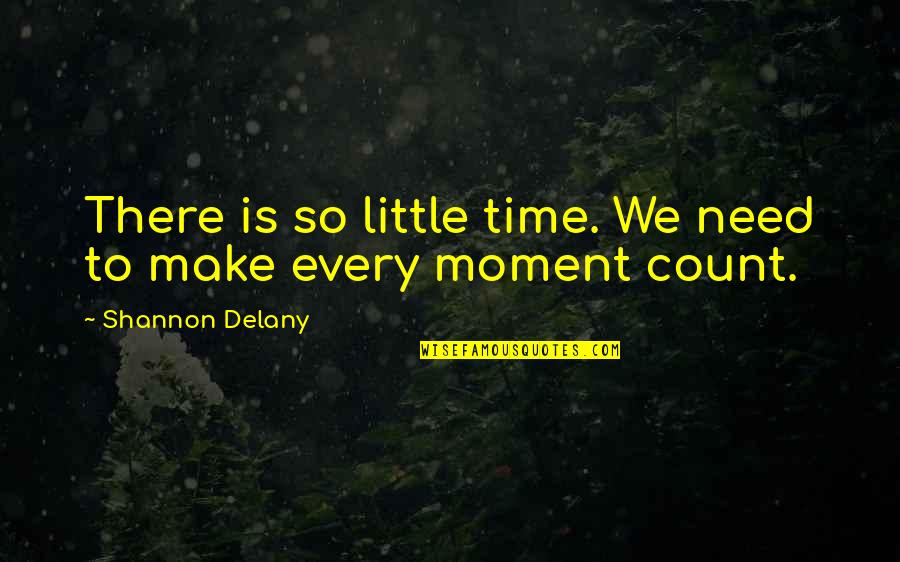 Make Your Life Count Quotes By Shannon Delany: There is so little time. We need to