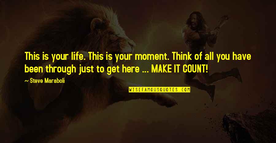 Make Your Life Count Quotes By Steve Maraboli: This is your life. This is your moment.