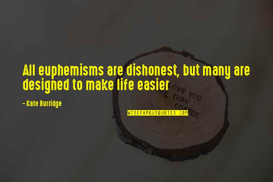 Make Your Life Easier Quotes By Kate Burridge: All euphemisms are dishonest, but many are designed