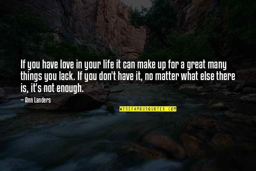 Make Your Life Great Quotes By Ann Landers: If you have love in your life it