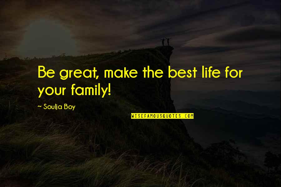 Make Your Life Great Quotes By Soulja Boy: Be great, make the best life for your