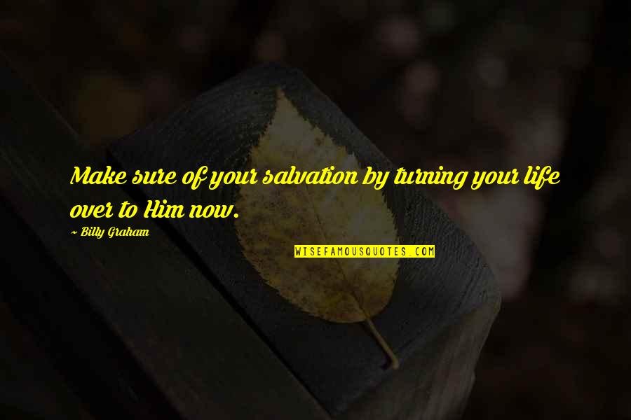 Make Your Life Quotes By Billy Graham: Make sure of your salvation by turning your