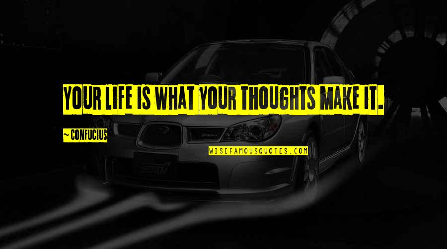Make Your Life Quotes By Confucius: Your life is what your thoughts make it. Make Your Life Quotes By Confucius: Your life is what your thoughts make it.