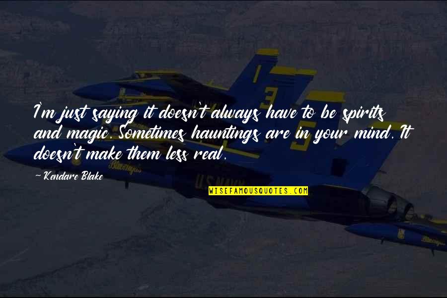 Make Your Life Quotes By Kendare Blake: I'm just saying it doesn't always have to Make Your Life Quotes By Kendare Blake: I'm just saying it doesn't always have to