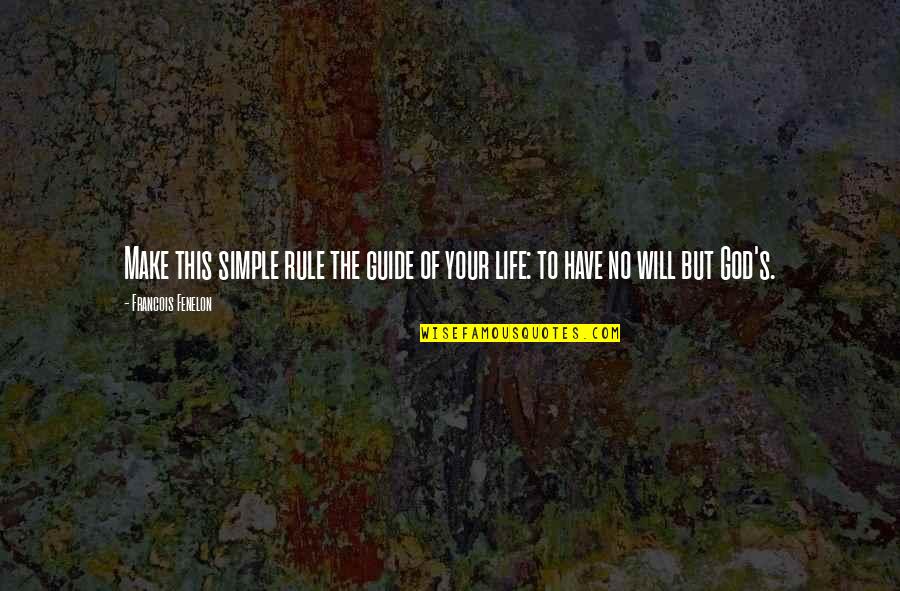Make Your Life Simple Quotes By Francois Fenelon: Make this simple rule the guide of your