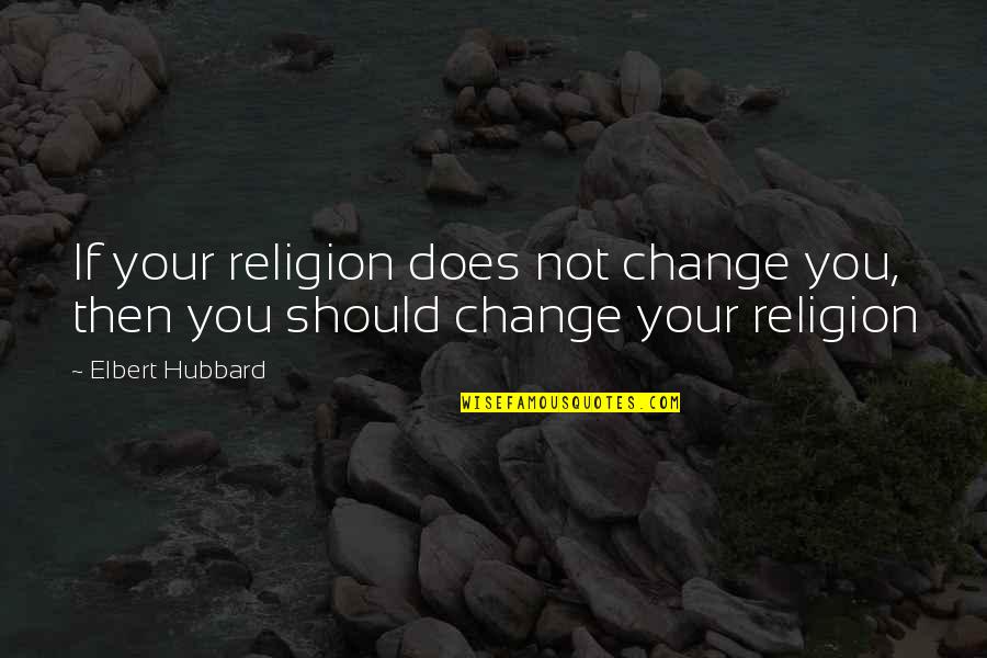 Make Your Life Spectacular Quote Quotes By Elbert Hubbard: If your religion does not change you, then