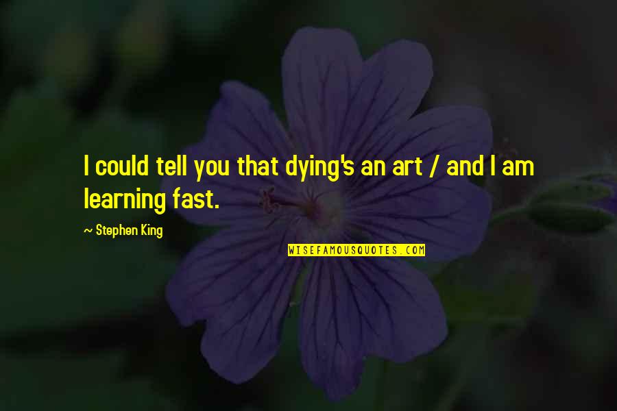 Make Your Life Spectacular Quote Quotes By Stephen King: I could tell you that dying's an art