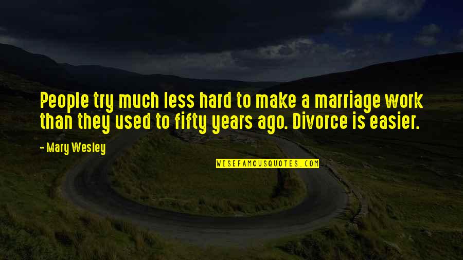Make Your Marriage Work Quotes By Mary Wesley: People try much less hard to make a