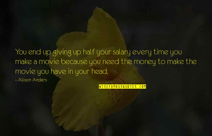 Make Your Money Quotes By Allison Anders: You end up giving up half your salary