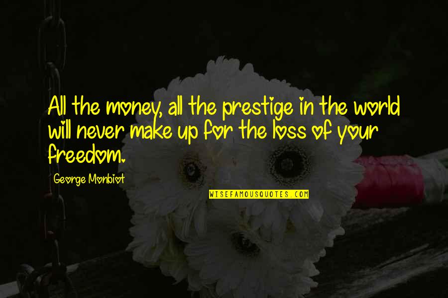 Make Your Money Quotes By George Monbiot: All the money, all the prestige in the