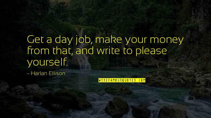 Make Your Money Quotes By Harlan Ellison: Get a day job, make your money from