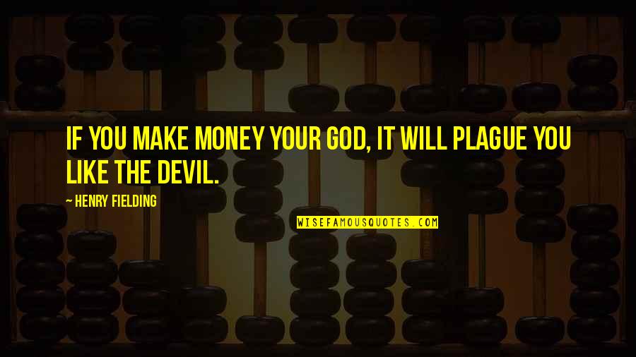 Make Your Money Quotes By Henry Fielding: If you make money your god, it will