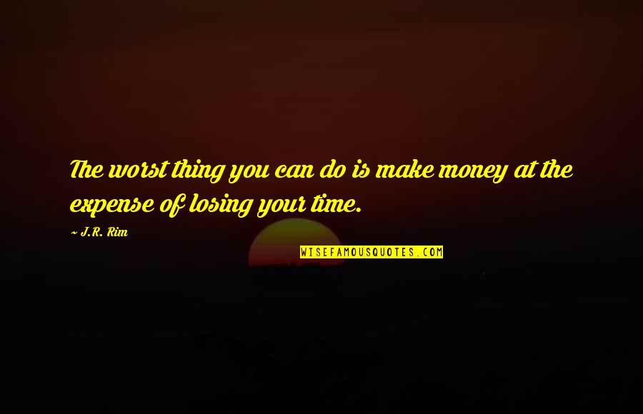 Make Your Money Quotes By J.R. Rim: The worst thing you can do is make