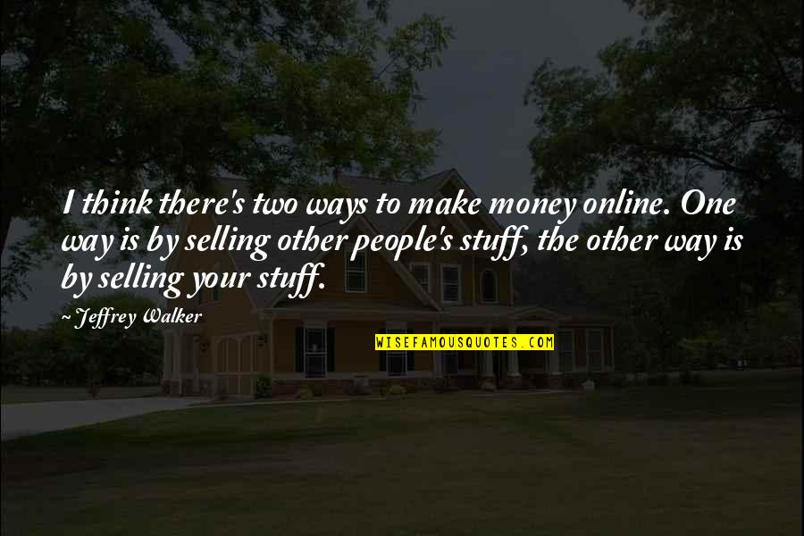 Make Your Money Quotes By Jeffrey Walker: I think there's two ways to make money