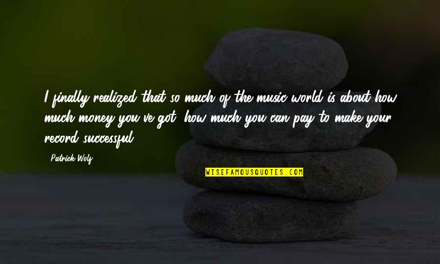 Make Your Money Quotes By Patrick Wolf: I finally realized that so much of the Make Your Money Quotes By Patrick Wolf: I finally realized that so much of the