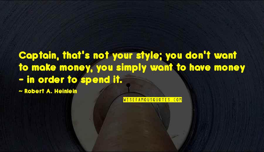 Make Your Money Quotes By Robert A. Heinlein: Captain, that's not your style; you don't want