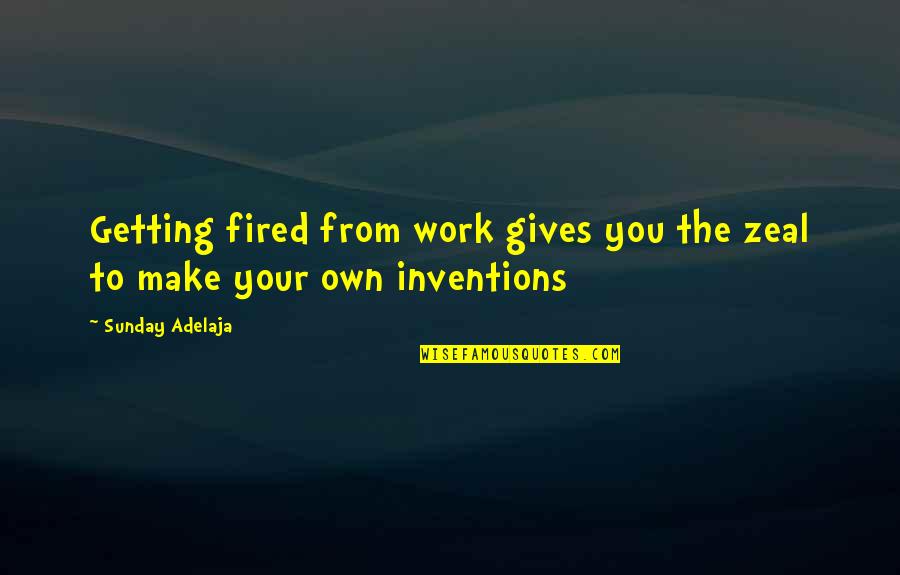 Make Your Money Quotes By Sunday Adelaja: Getting fired from work gives you the zeal