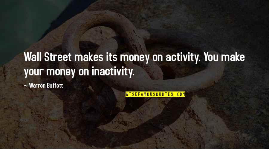 Make Your Money Quotes By Warren Buffett: Wall Street makes its money on activity. You