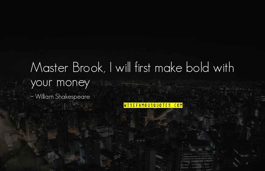 Make Your Money Quotes By William Shakespeare: Master Brook, I will first make bold with