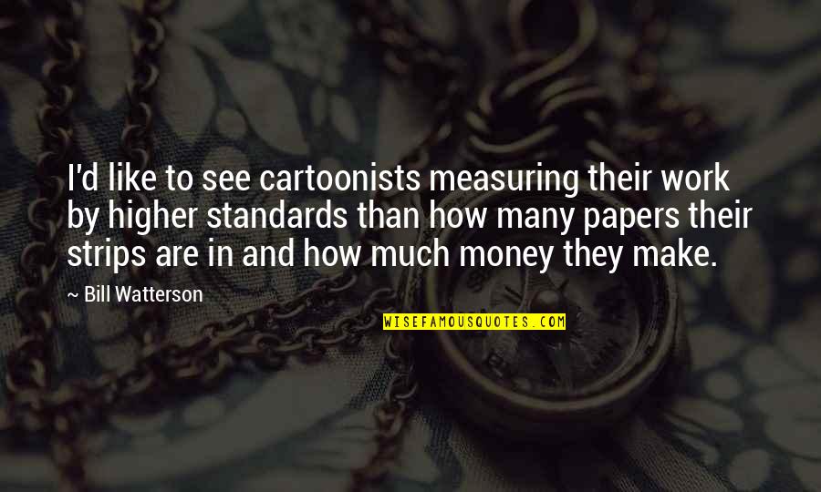 Make Your Money Work For You Quotes By Bill Watterson: I'd like to see cartoonists measuring their work