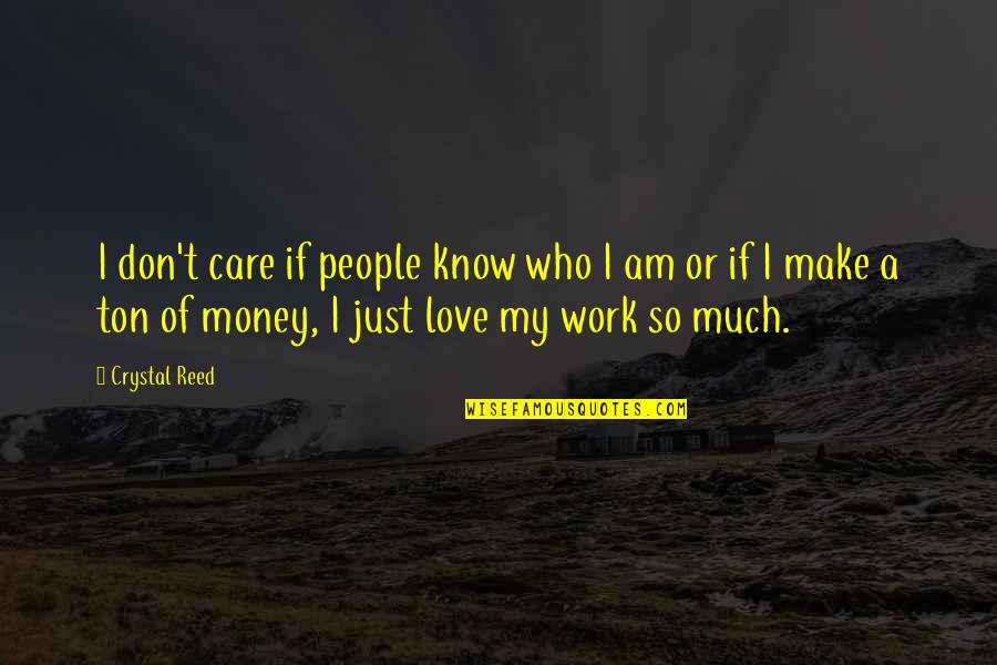 Make Your Money Work For You Quotes By Crystal Reed: I don't care if people know who I Make Your Money Work For You Quotes By Crystal Reed: I don't care if people know who I