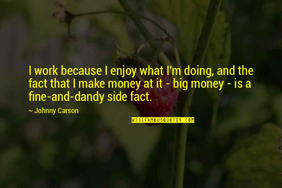 Make Your Money Work For You Quotes By Johnny Carson: I work because I enjoy what I'm doing,