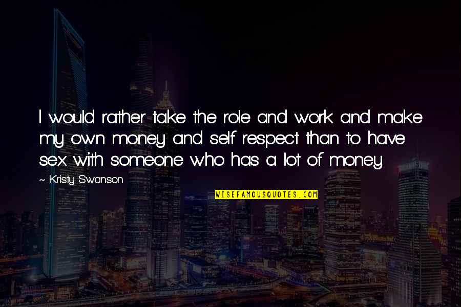 Make Your Money Work For You Quotes By Kristy Swanson: I would rather take the role and work Make Your Money Work For You Quotes By Kristy Swanson: I would rather take the role and work