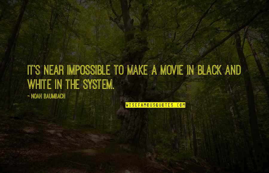 Make Your Own Black Quotes By Noah Baumbach: It's near impossible to make a movie in