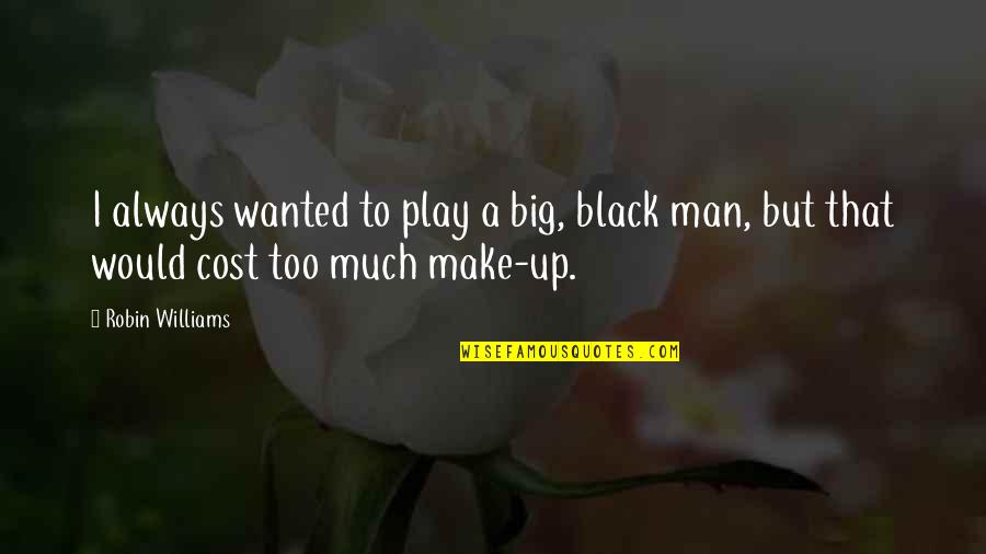 Make Your Own Black Quotes By Robin Williams: I always wanted to play a big, black