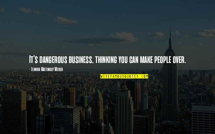 Make Your Own Business Quotes By Lenora Mattingly Weber: It's dangerous business, thinking you can make people