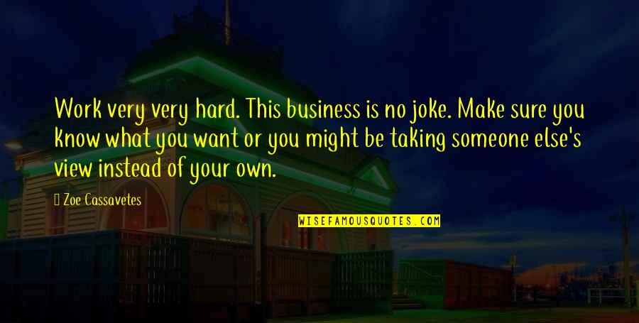 Make Your Own Business Quotes By Zoe Cassavetes: Work very very hard. This business is no