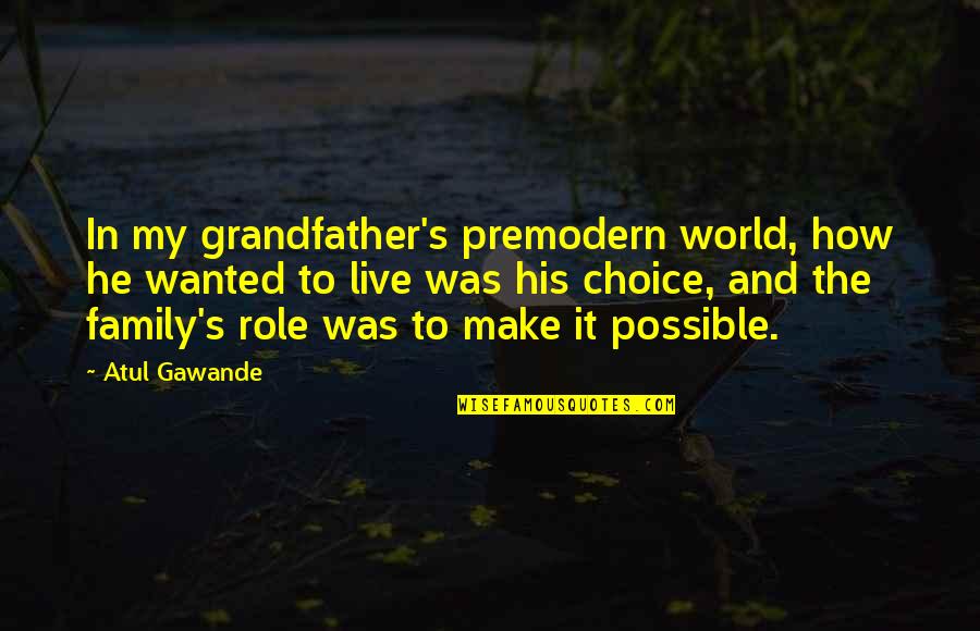 Make Your Own Choice Quotes By Atul Gawande: In my grandfather's premodern world, how he wanted