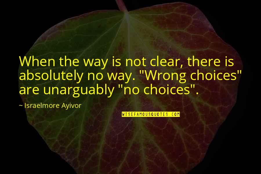 Make Your Own Choice Quotes By Israelmore Ayivor: When the way is not clear, there is