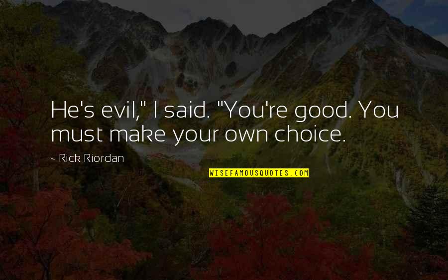 Make Your Own Choice Quotes By Rick Riordan: He's evil," I said. "You're good. You must