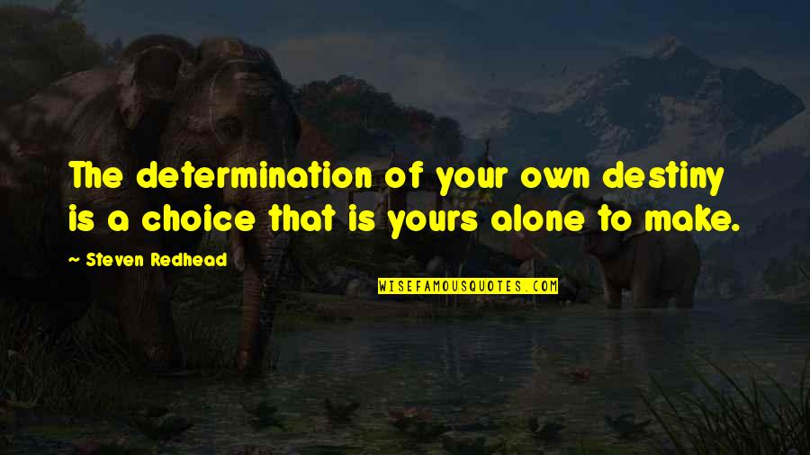 Make Your Own Choice Quotes By Steven Redhead: The determination of your own destiny is a