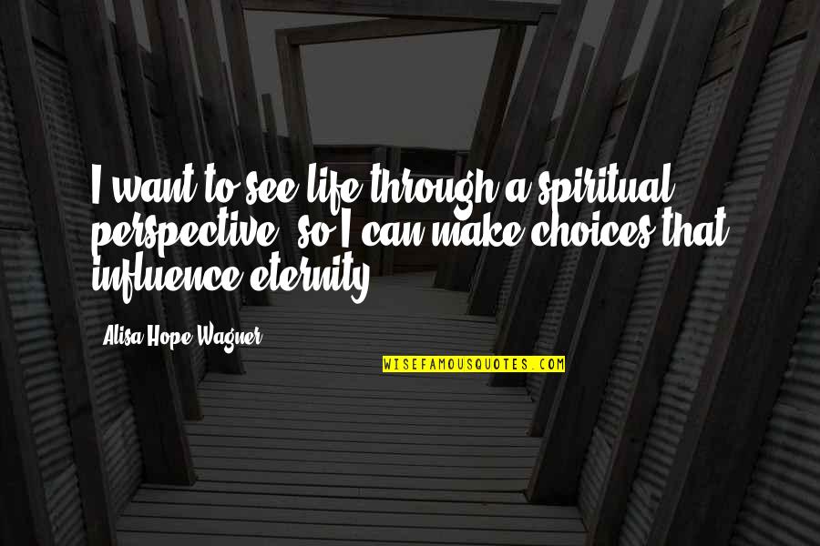 Make Your Own Choices In Life Quotes By Alisa Hope Wagner: I want to see life through a spiritual