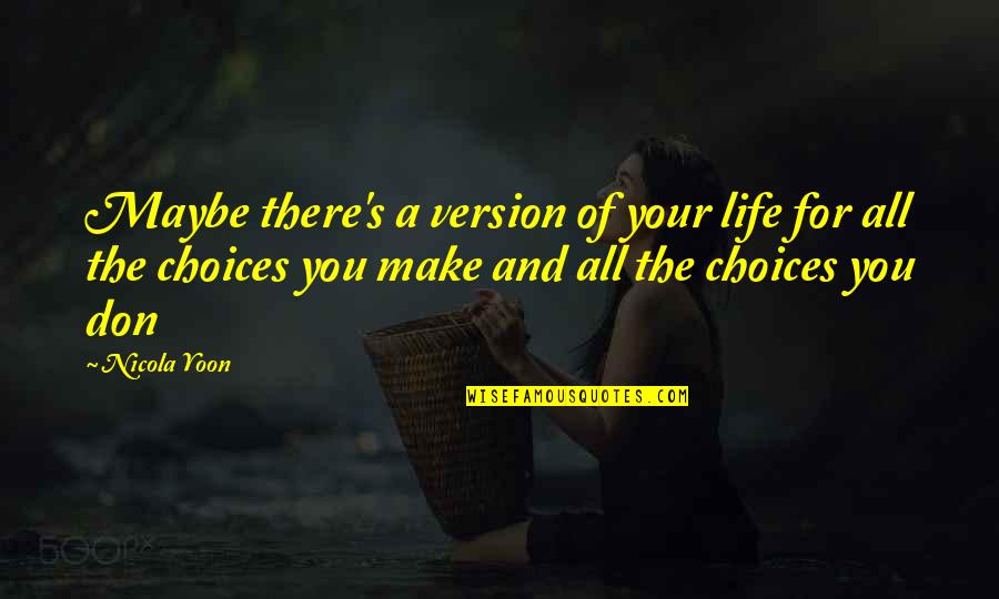 Make Your Own Choices In Life Quotes By Nicola Yoon: Maybe there's a version of your life for