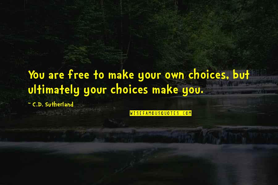 Make Your Own Choices Quotes By C.D. Sutherland: You are free to make your own choices,