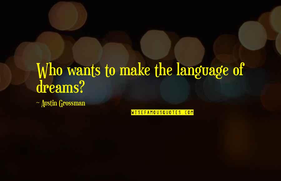 Make Your Own Dreams Quotes By Austin Grossman: Who wants to make the language of dreams?