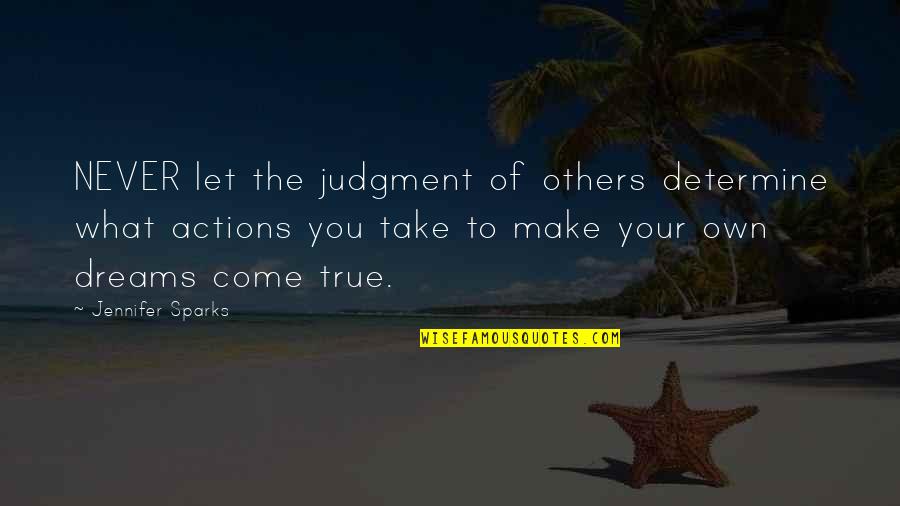 Make Your Own Dreams Quotes By Jennifer Sparks: NEVER let the judgment of others determine what