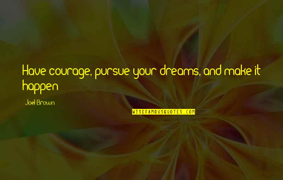 Make Your Own Dreams Quotes By Joel Brown: Have courage, pursue your dreams, and make it
